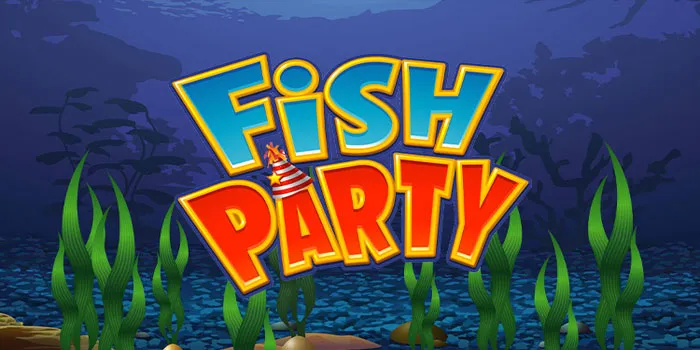 Fish Party – Slot Online Yang Populer Di Tahun Ini