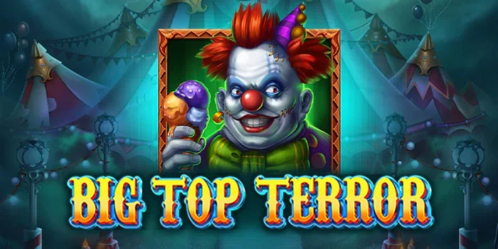 Big Top Terror – Menjelajahi Dunia Sirkus dengan Permainan Slot